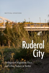 cover of Ruderal City: Ecologies of Migration, Race, and Urban Nature in Berlin