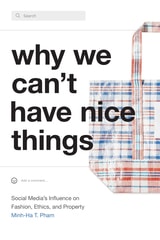 cover of Why We Can't Have Nice Things: Social Media’s Influence on Fashion, Ethics, and Property