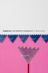 cover of Dragging Away: Queer Abstraction in Contemporary Art