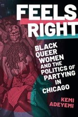 cover of Feels Right: Black Queer Women and the Politics of Partying in Chicago