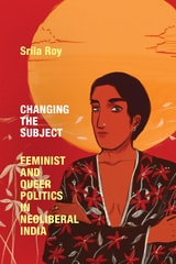 cover of Changing the Subject: Feminist and Queer Politics in Neoliberal India