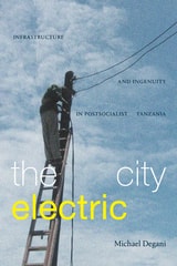 cover of The City Electric: Infrastructure and Ingenuity in Postsocialist Tanzania