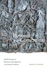 cover of Beyond Constraint: Middle/Passages of Blackness and Indigeneity in the Radical Tradition