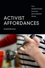 cover of Activist Affordances: How Disabled People Improvise More Habitable Worlds