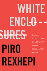 cover of White Enclosures: Racial Capitalism and Coloniality along the Balkan Route