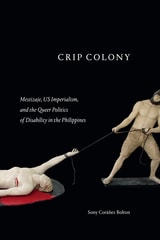 cover of Crip Colony: Mestizaje, US Imperialism, and the Queer Politics of Disability in the Philippines