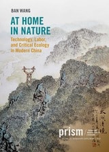 cover of At Home in Nature: Technology, Labor, and Critical Ecology in Modern China