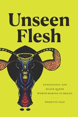 cover of Unseen Flesh: Gynecology and Black Queer Worth-Making in Brazil