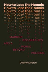 cover of How to Lose the Hounds: Maroon Geographies and a World beyond Policing