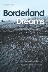 cover of Borderland Dreams: The Transnational Lives of Korean Chinese Workers