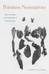 cover of Primitive Normativity: Race, Sexuality, and Temporality in Colonial Kenya