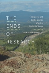 cover of The Ends of Research: Indigenous and Settler Science after the War in the Woods