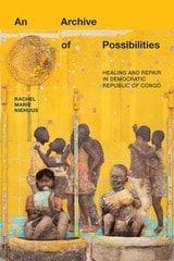 cover of An Archive of Possibilities: Healing and Repair in Democratic Republic of Congo