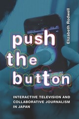 cover of Push the Button: Interactive Television and Collaborative Journalism in Japan