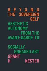 cover of Beyond the Sovereign Self: Aesthetic Autonomy from the Avant-Garde to Socially Engaged Art