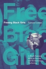 cover of Freeing Black Girls: A Black Feminist Bible on Racism and Revolutionary Mothering