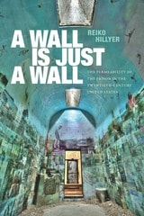 cover of A Wall Is Just a Wall: The Permeability of the Prison in the Twentieth-Century United States