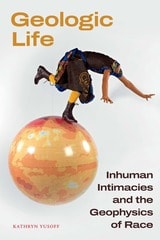 cover of Geologic Life: Inhuman Intimacies and the Geophysics of Race