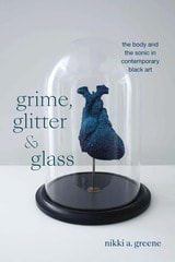 cover of Grime, Glitter, and Glass: The Body and the Sonic in Contemporary Black Art