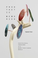 cover of Prosthetic Memories: Postcolonial Feminisms in a More-Than-Human World