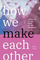 cover of How We Make Each Other: Trans Life at the Edge of the University