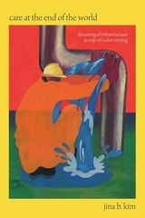 cover of Care at the End of the World: Dreaming of Infrastructure in Crip-of-Color Writing