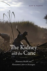 cover of The Kidney and the Cane: Planetary Health and Plantation Labor in Nicaragua