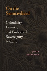 cover of On the Semicivilized: Coloniality, Finance, and Embodied Sovereignty in Cairo