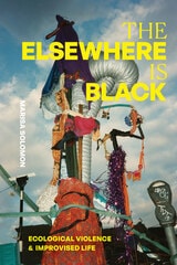 cover of The Elsewhere Is Black: Ecological Violence and Improvised Life
