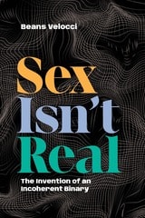cover of Sex Isn't Real: The Invention of an Incoherent Binary