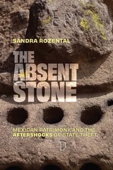 cover of The Absent Stone: Mexican Patrimony and the Aftershocks&nbsp;of State Theft