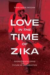 cover of Love in the Time of Zika: Environmental Crisis and the Future of Reproduction