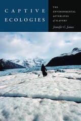 cover of Captive Ecologies: The Environmental Afterlives of Slavery