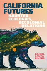 cover of California Futures: Haunted Ecologies, Decolonial Relations