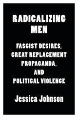 cover of Radicalizing Men: Fascist Desires, Great Replacement Propaganda, and Political Violence
