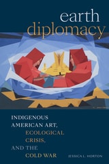 cover of Earth Diplomacy: Indigenous American Art, Ecological Crisis, and the Cold War