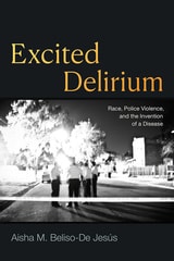 cover of Excited Delirium: Race, Police Violence, and the Invention of a Disease