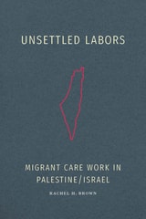 cover of Unsettled Labors: Migrant Care Work in Palestine/Israel