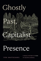 cover of Ghostly Past, Capitalist Presence: A Social History of Fear in Colonial Bengal