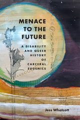 cover of Menace to the Future: A Disability and Queer History of Carceral Eugenics