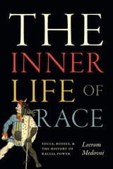 cover of The Inner Life of Race: Souls, Bodies, and the History of Racial Power