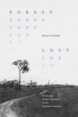 cover of Forest Lost: Producing Green Capitalism in the Brazilian Amazon