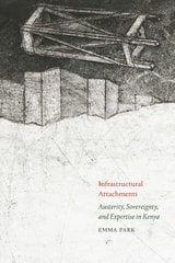 cover of Infrastructural Attachments: Austerity, Sovereignty, and Expertise in Kenya