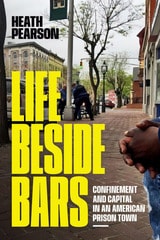 cover of Life beside Bars: Confinement and Capital in an American Prison Town