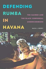 cover of Defending Rumba in Havana: The Sacred and the Black Corporeal Undercommons
