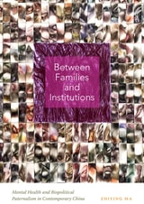 cover of Between Families and Institutions: Mental Health and Biopolitical Paternalism in Contemporary China