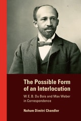 cover of The Possible Form of an Interlocution: W. E. B. Du Bois and Max Weber in Correspondence