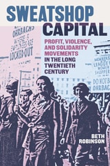 cover of Sweatshop Capital: Profit, Violence, and Solidarity Movements in the Long Twentieth Century