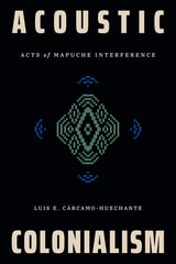 cover of Acoustic Colonialism: Acts of Mapuche Interference