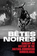 cover of Bêtes Noires: Sorcery as History in the Haitian-Dominican Borderlands